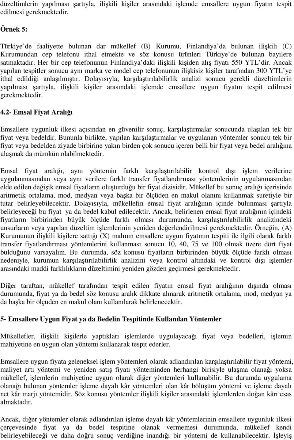 Her bir cep telefonunun Finlandiya daki ilişkili kişiden alış fiyatı 550 YTL dir.