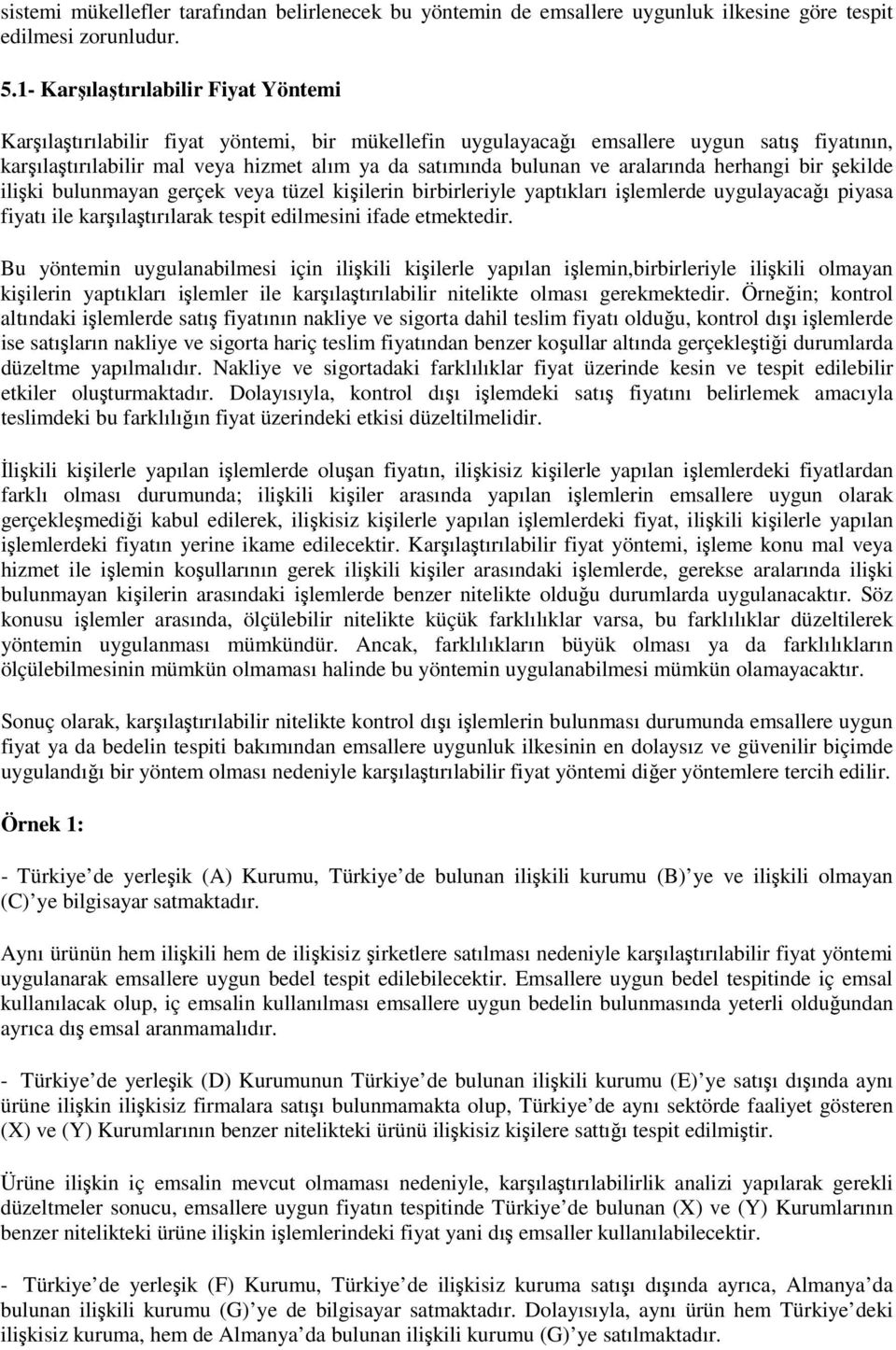 ve aralarında herhangi bir şekilde ilişki bulunmayan gerçek veya tüzel kişilerin birbirleriyle yaptıkları işlemlerde uygulayacağı piyasa fiyatı ile karşılaştırılarak tespit edilmesini ifade