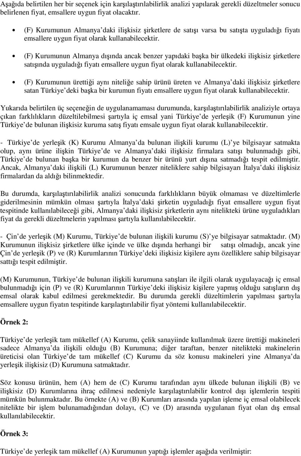 (F) Kurumunun Almanya dışında ancak benzer yapıdaki başka bir ülkedeki ilişkisiz şirketlere satışında uyguladığı fiyatı emsallere uygun fiyat olarak kullanabilecektir.