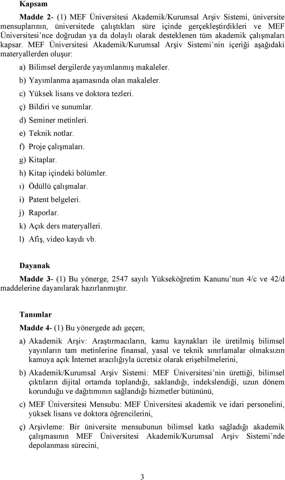 b) Yayımlanma aşamasında olan makaleler. c) Yüksek lisans ve doktora tezleri. ç) Bildiri ve sunumlar. d) Seminer metinleri. e) Teknik notlar. f) Proje çalışmaları. g) Kitaplar.