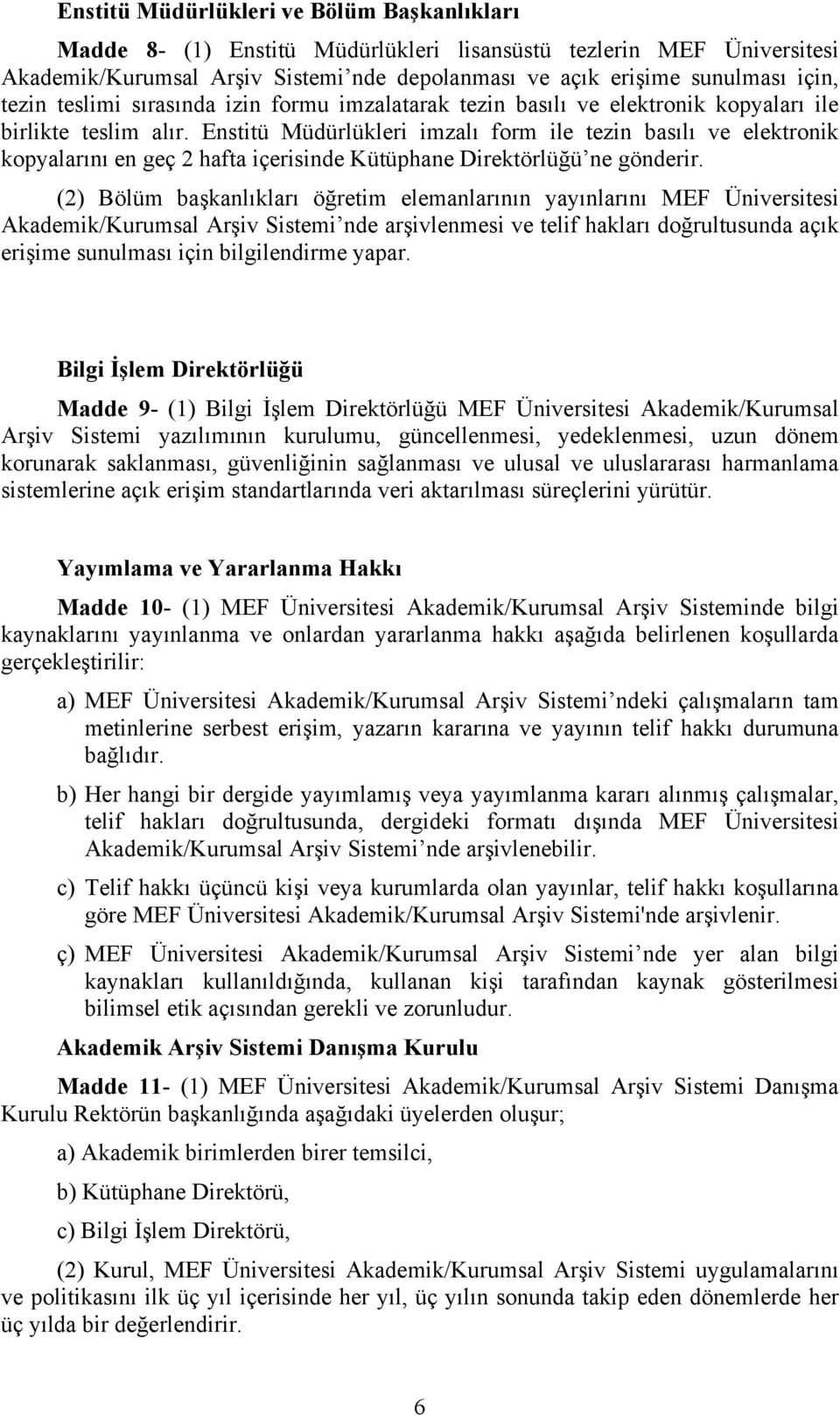 Enstitü Müdürlükleri imzalı form ile tezin basılı ve elektronik kopyalarını en geç 2 hafta içerisinde Kütüphane Direktörlüğü ne gönderir.