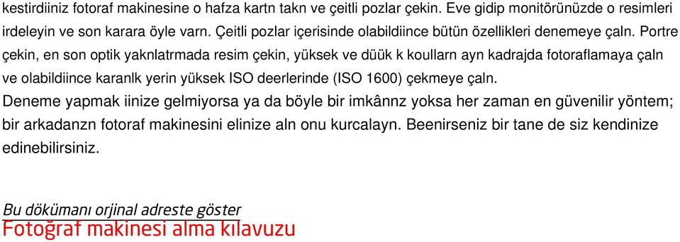 Portre çekin, en son optik yaknlatrmada resim çekin, yüksek ve düük k koullarn ayn kadrajda fotoraflamaya çaln ve olabildiince karanlk yerin yüksek ISO deerlerinde (ISO