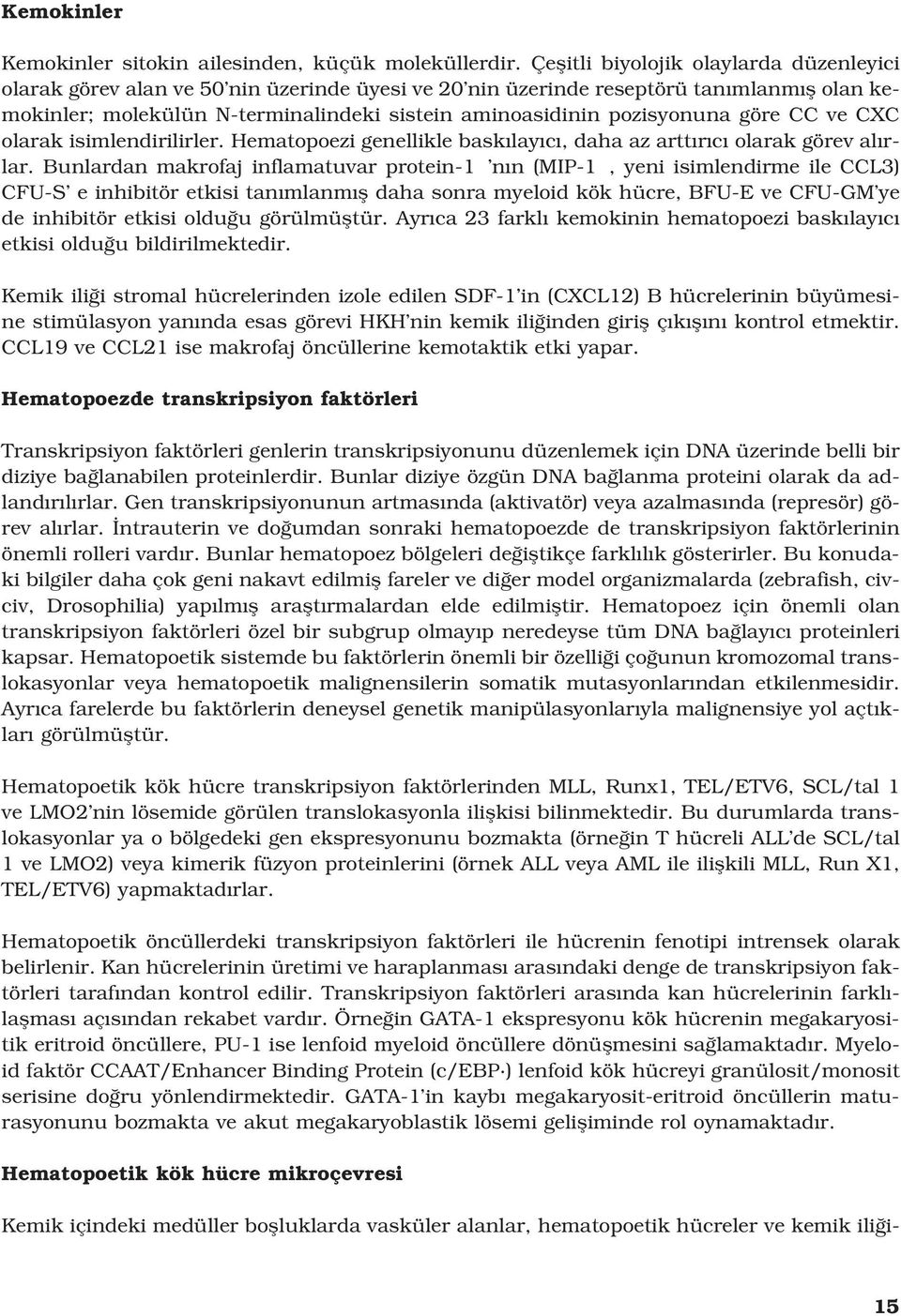 pozisyonuna göre CC ve CXC olarak isimlendirilirler. Hematopoezi genellikle bask lay c, daha az artt r c olarak görev al rlar.