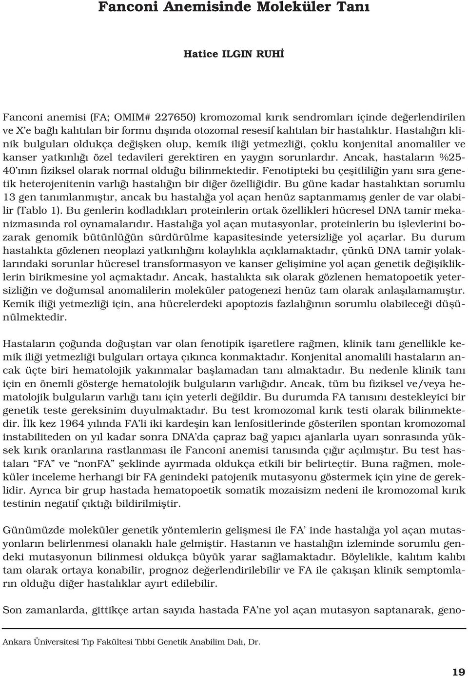 Ancak, hastalar n %25-40 n n fiziksel olarak normal oldu u bilinmektedir. Fenotipteki bu çeflitlili in yan s ra genetik heterojenitenin varl hastal n bir di er özelli idir.