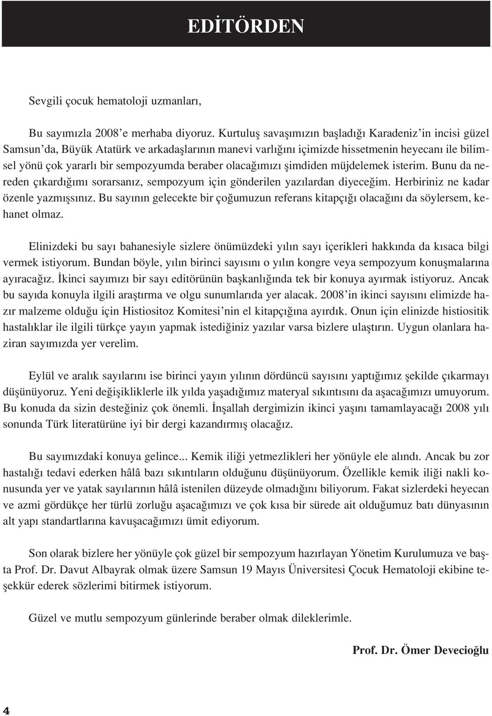 olaca m z flimdiden müjdelemek isterim. Bunu da nereden ç kard m sorarsan z, sempozyum için gönderilen yaz lardan diyece im. Herbiriniz ne kadar özenle yazm fls n z.