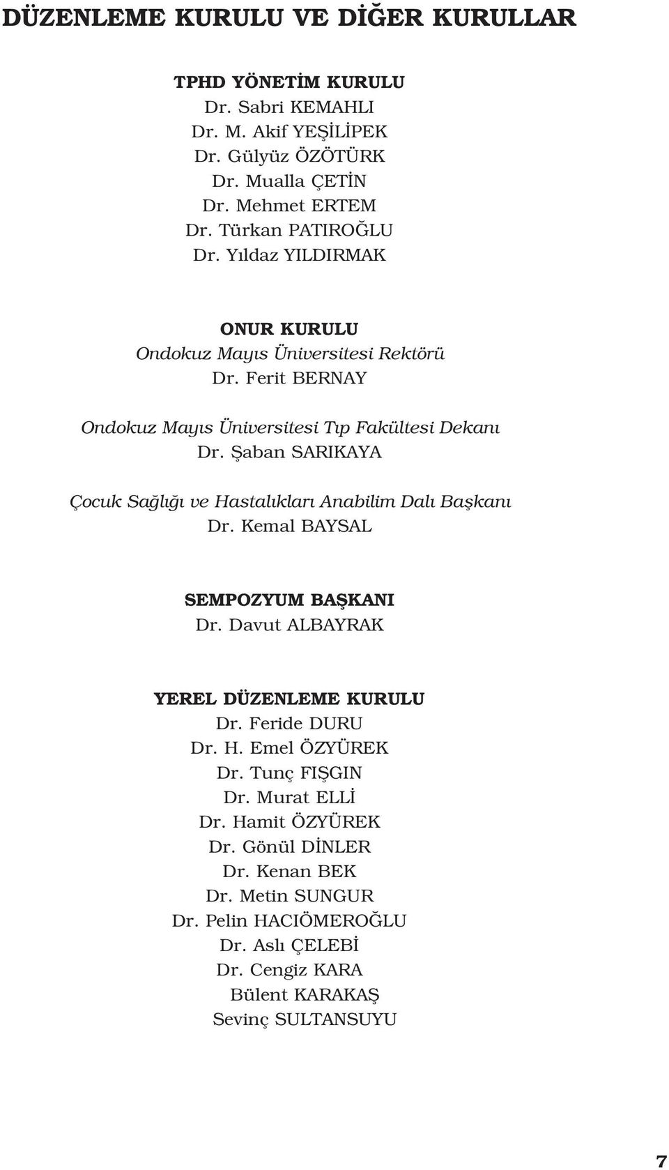 fiaban SARIKAYA Çocuk Sa l ve Hastal klar Anabilim Dal Baflkan Dr. Kemal BAYSAL SEMPOZYUM BAfiKANI Dr. Davut ALBAYRAK YEREL DÜZENLEME KURULU Dr. Feride DURU Dr. H. Emel ÖZYÜREK Dr.