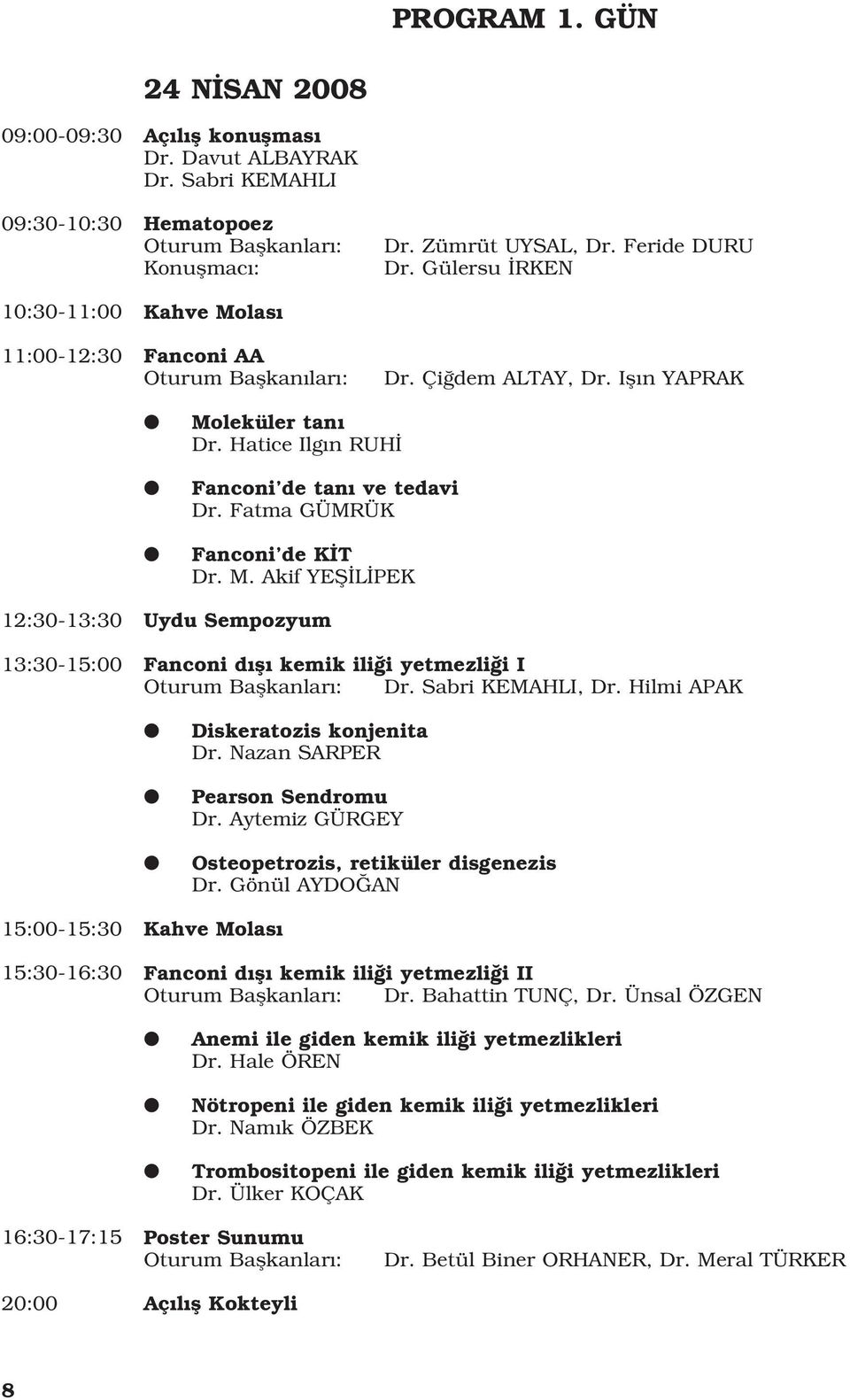 Ifl n YAPRAK l l l Moleküler tan Dr. Hatice Ilg n RUH Fanconi de tan ve tedavi Dr. Fatma GÜMRÜK Fanconi de K T Dr. M. Akif YEfi L PEK 12:30-13:30 13:30-15:00 Uydu Sempozyum Fanconi d fl kemik ili i yetmezli i I Oturum Baflkanlar : Dr.