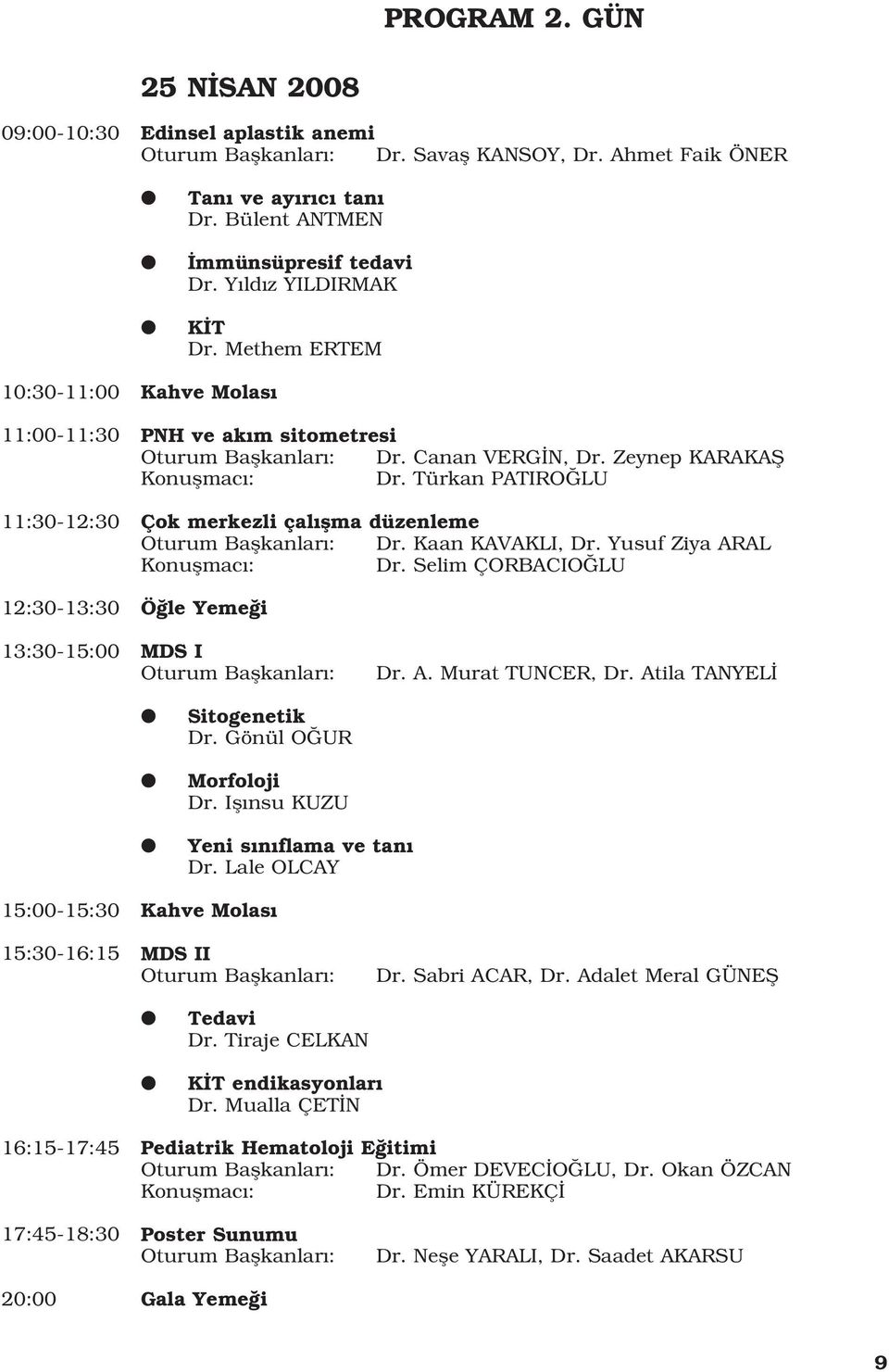 Türkan PATIRO LU Çok merkezli çal flma düzenleme Oturum Baflkanlar : Dr. Kaan KAVAKLI, Dr. Yusuf Ziya ARAL Konuflmac : Dr. Selim ÇORBACIO LU Ö le Yeme i 13:30-15:00 MDS I Oturum Baflkanlar : Dr. A. Murat TUNCER, Dr.