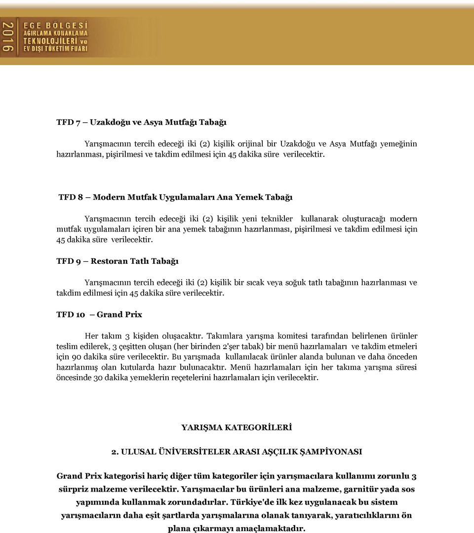 TFD 8 Modern Mutfak Uygulamaları Ana Yemek Tabağı Yarışmacının tercih edeceği iki (2) kişilik yeni teknikler kullanarak oluşturacağı modern mutfak uygulamaları içiren bir ana yemek tabağının