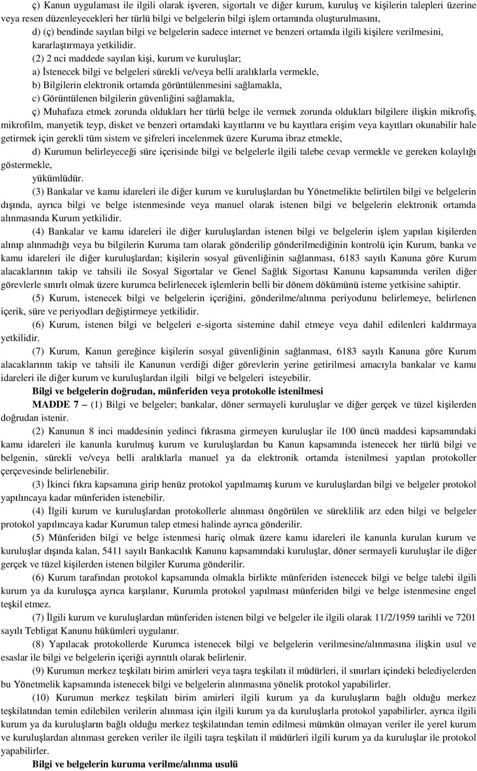 (2) 2 nci maddede sayılan kişi, kurum ve kuruluşlar; a) İstenecek bilgi ve belgeleri sürekli ve/veya belli aralıklarla vermekle, b) Bilgilerin elektronik ortamda görüntülenmesini sağlamakla, c)