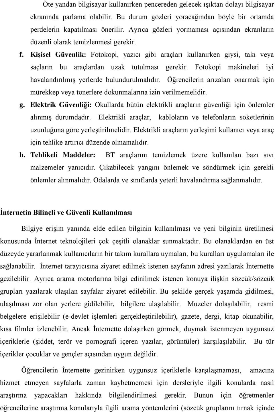 Kişisel Güvenlik: Fotokopi, yazıcı gibi araçları kullanırken giysi, takı veya saçların bu araçlardan uzak tutulması gerekir. Fotokopi makineleri iyi havalandırılmış yerlerde bulundurulmalıdır.