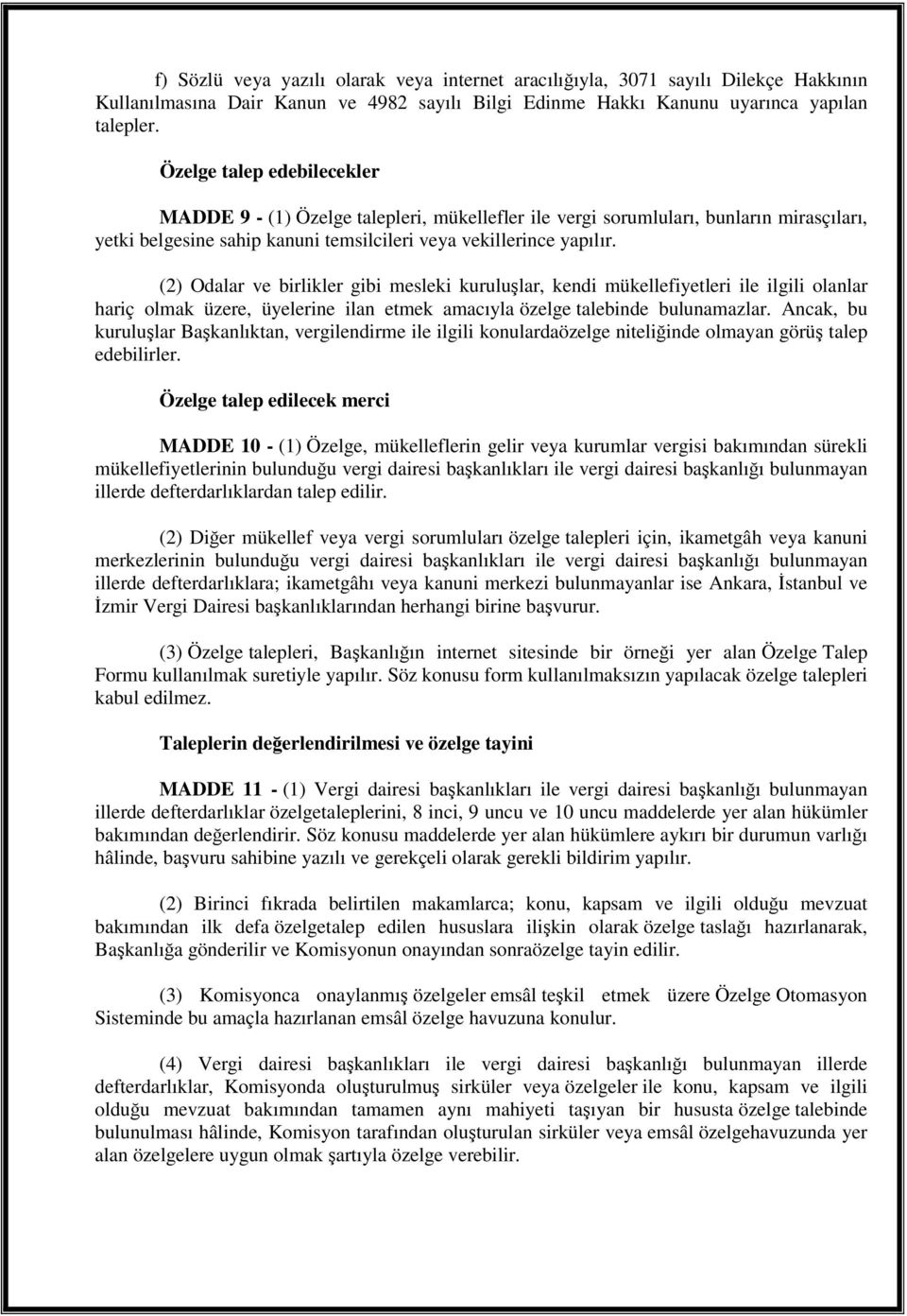 (2) Odalar ve birlikler gibi mesleki kurulular, kendi mükellefiyetleri ile ilgili olanlar hariç olmak üzere, üyelerine ilan etmek amacıyla özelge talebinde bulunamazlar.