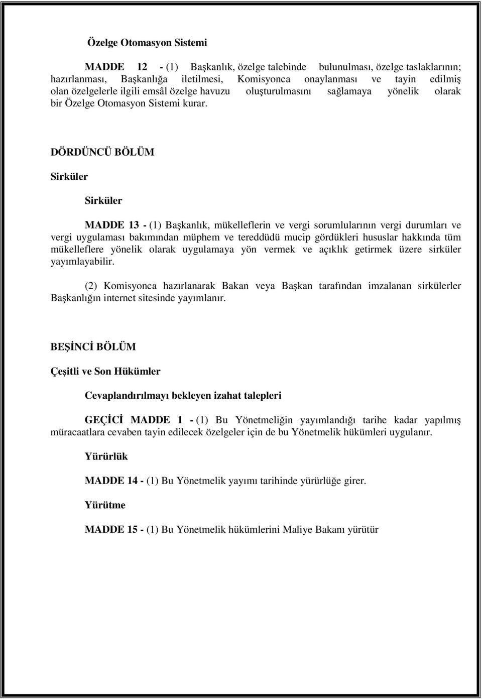 DÖRDÜNCÜ BÖLÜM Sirküler Sirküler MADDE 13 - (1) Bakanlık, mükelleflerin ve vergi sorumlularının vergi durumları ve vergi uygulaması bakımından müphem ve tereddüdü mucip gördükleri hususlar hakkında