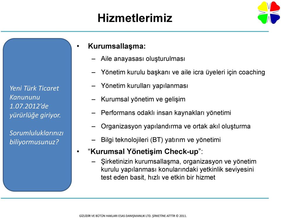 Yönetim kurulları yapılanması Kurumsal yönetim ve gelişim Performans odaklı insan kaynakları yönetimi Organizasyon yapılandırma ve ortak akıl