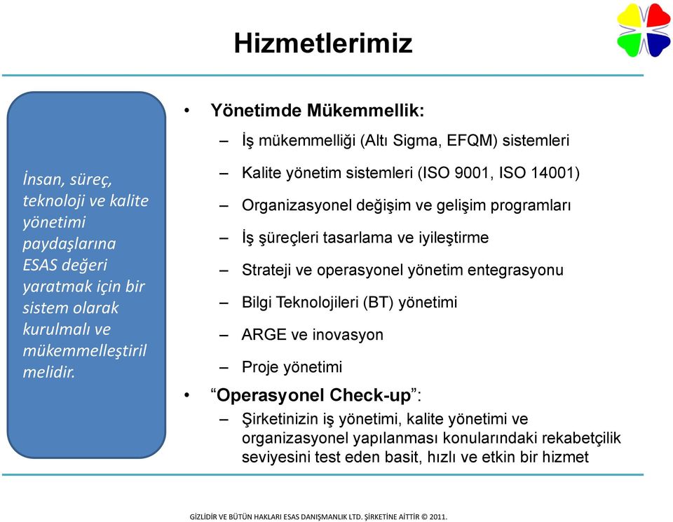 Kalite yönetim sistemleri (ISO 9001, ISO 14001) Organizasyonel değişim ve gelişim programları İş şüreçleri tasarlama ve iyileştirme Strateji ve operasyonel