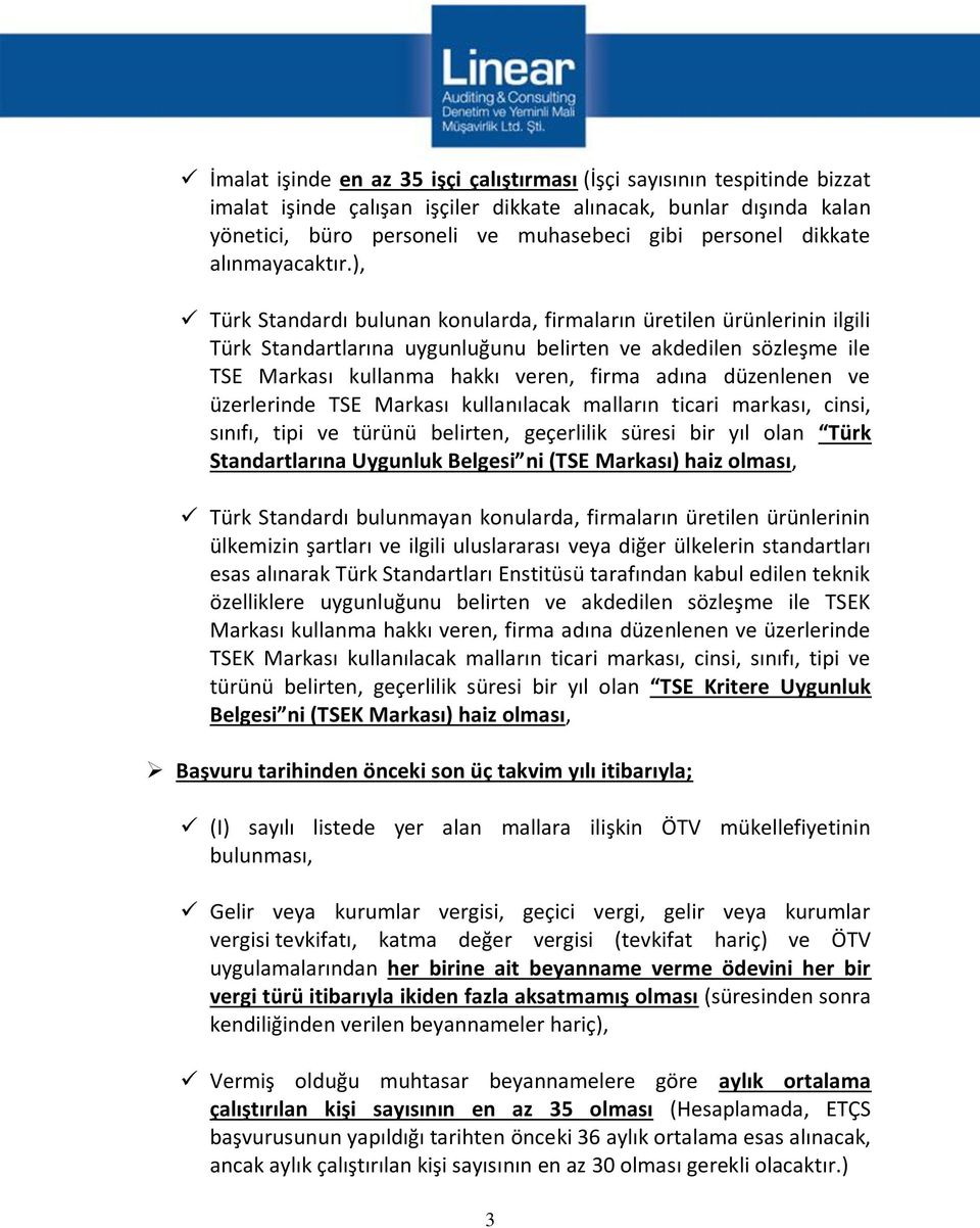 ), Türk Standardı bulunan konularda, firmaların üretilen ürünlerinin ilgili Türk Standartlarına uygunluğunu belirten ve akdedilen sözleşme ile TSE Markası kullanma hakkı veren, firma adına düzenlenen