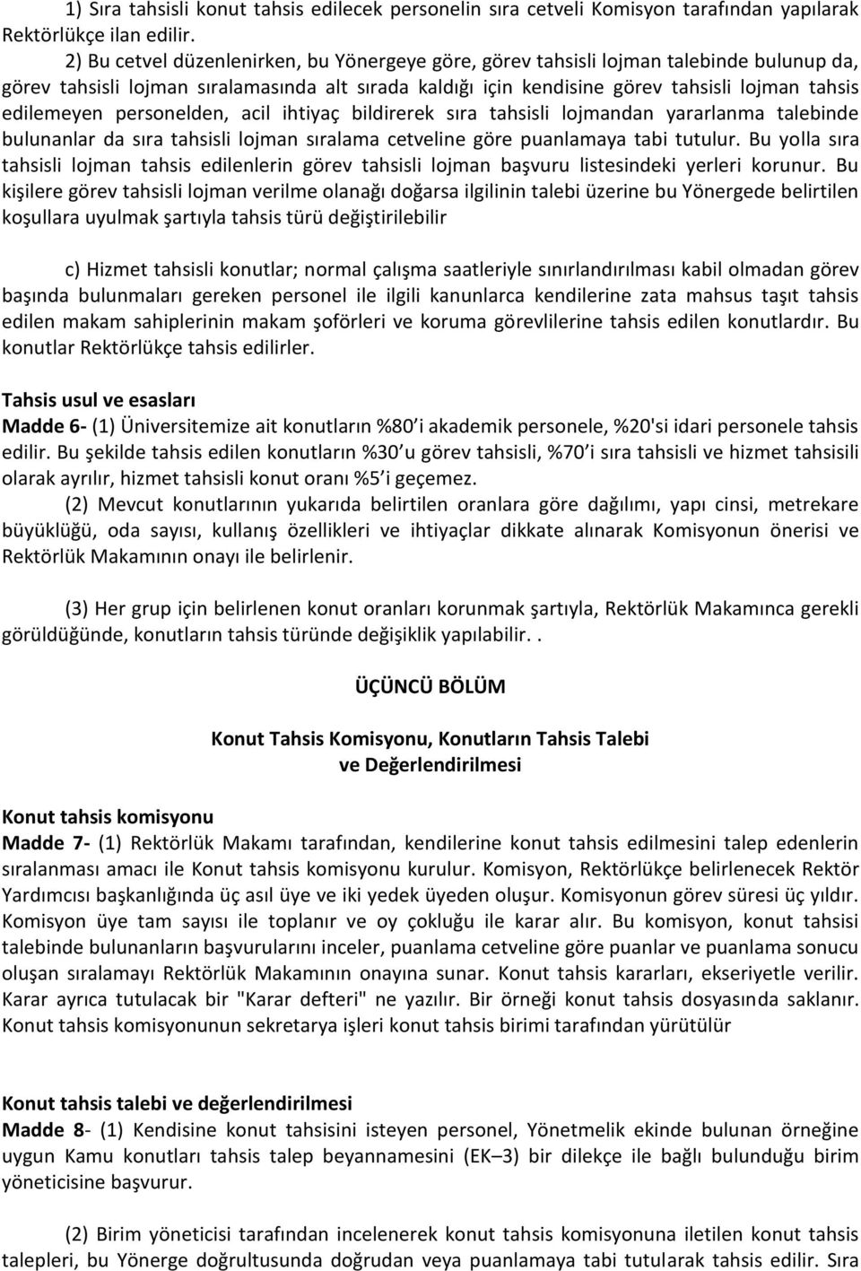 edilemeyen personelden, acil ihtiyaç bildirerek sıra tahsisli lojmandan yararlanma talebinde bulunanlar da sıra tahsisli lojman sıralama cetveline göre puanlamaya tabi tutulur.