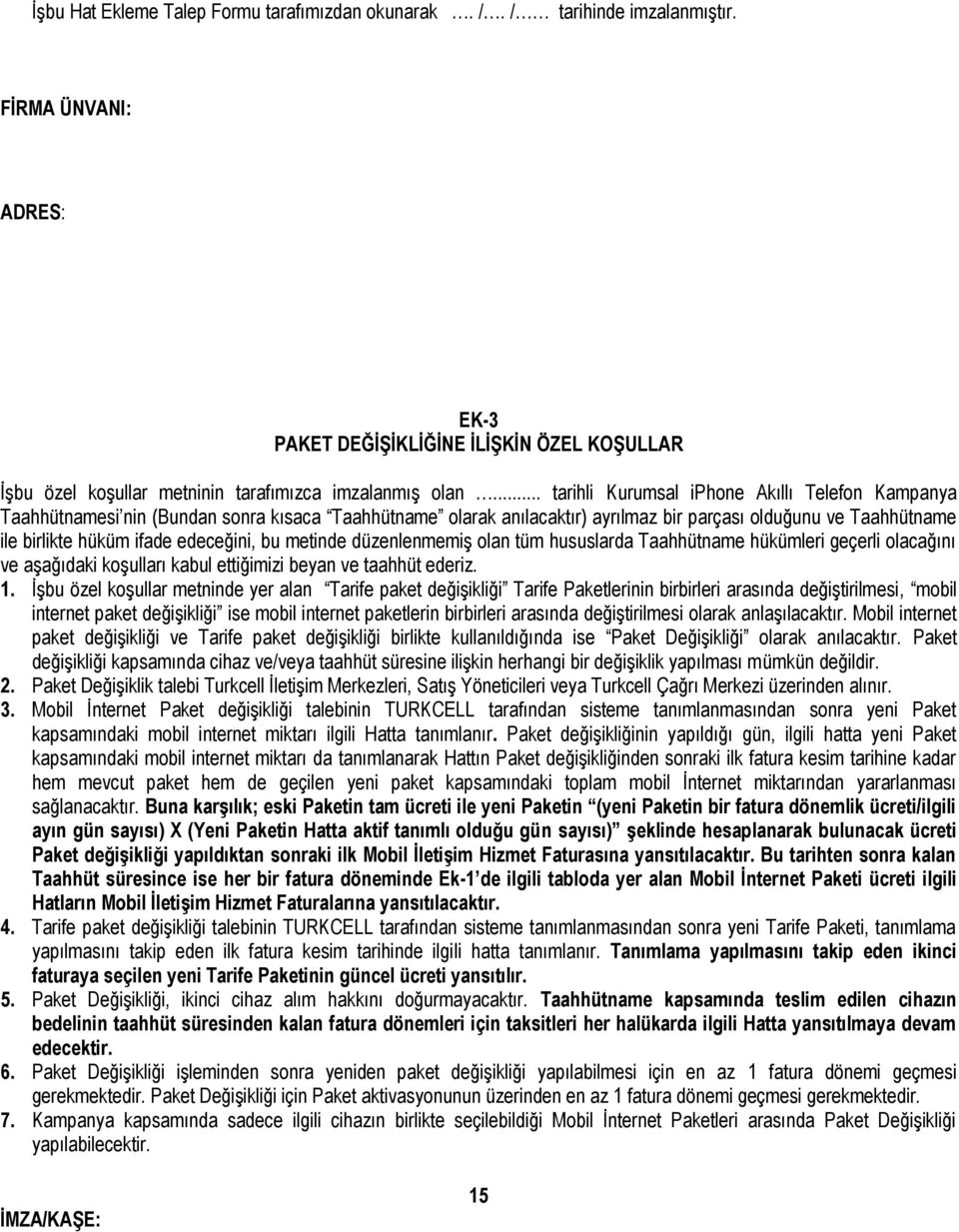 .. tarihli Kurumsal iphone Akıllı Telefon Kampanya Taahhütnamesi nin (Bundan sonra kısaca Taahhütname olarak anılacaktır) ayrılmaz bir parçası olduğunu ve Taahhütname ile birlikte hüküm ifade