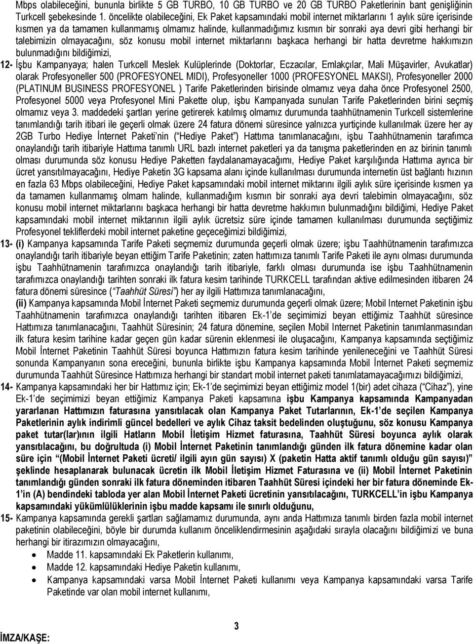 herhangi bir talebimizin olmayacağını, söz konusu mobil internet miktarlarını başkaca herhangi bir hatta devretme hakkımızın bulunmadığını bildiğimizi, 12- İşbu Kampanyaya; halen Turkcell Meslek