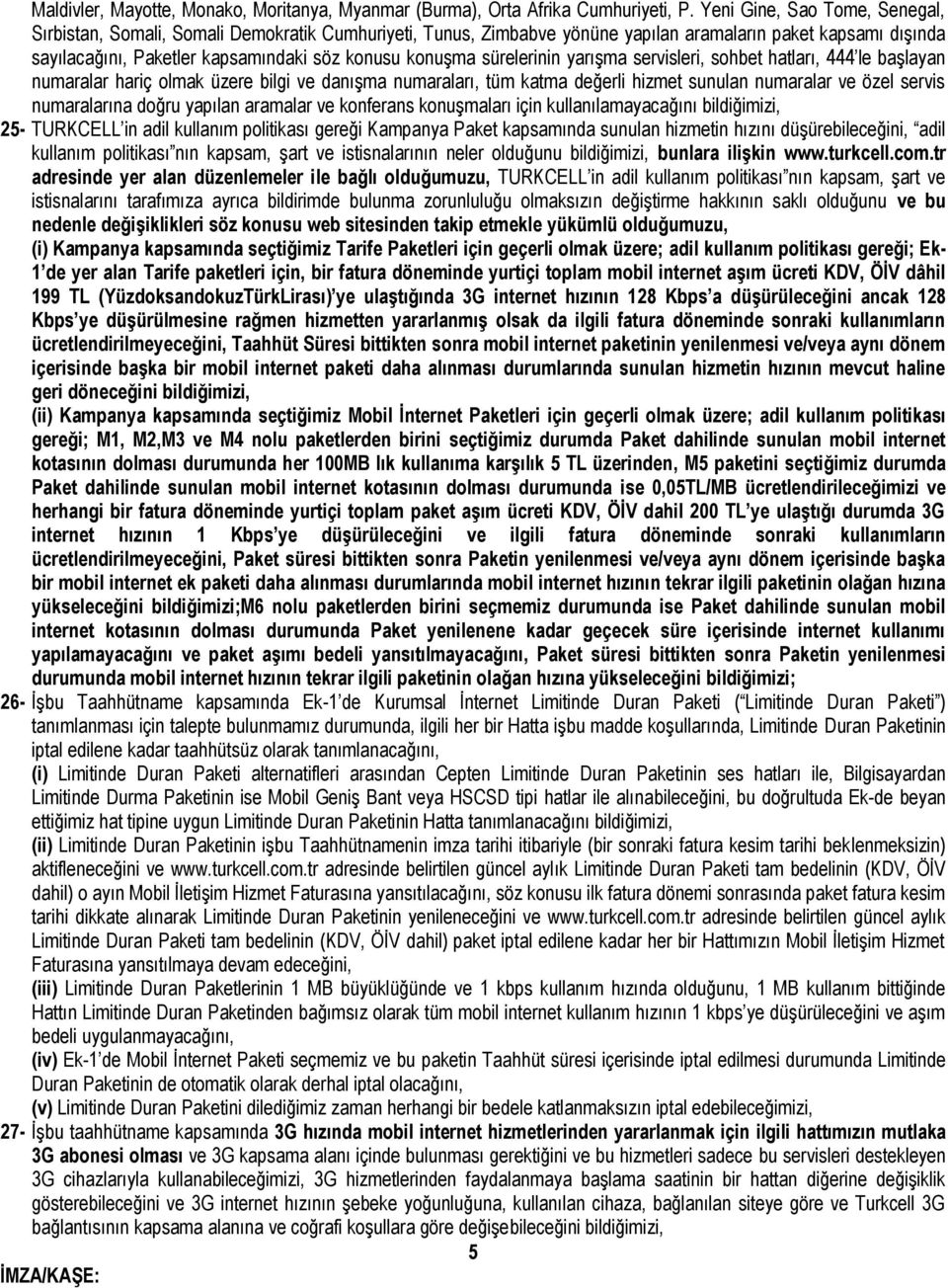 sürelerinin yarışma servisleri, sohbet hatları, 444 le başlayan numaralar hariç olmak üzere bilgi ve danışma numaraları, tüm katma değerli hizmet sunulan numaralar ve özel servis numaralarına doğru