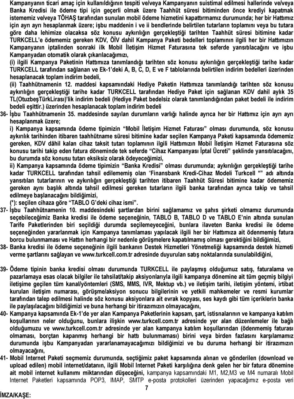 belirtilen tutarların toplamını veya bu tutara göre daha lehimize olacaksa söz konusu aykırılığın gerçekleştiği tarihten Taahhüt süresi bitimine kadar TURKCELL e ödememiz gereken KDV, ÖİV dahil