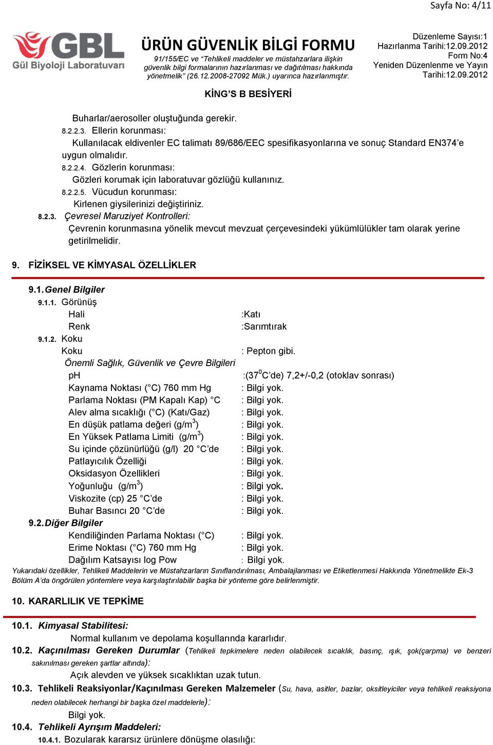 Çevresel Maruziyet Kontrolleri: Çevrenin korunmasına yönelik mevcut mevzuat çerçevesindeki yükümlülükler tam olarak yerine getirilmelidir. 9. FİZİKSEL VE KİMYASAL ÖZELLİKLER 9.1. Genel Bilgiler 9.1.1. Görünüş Hali Renk 9.