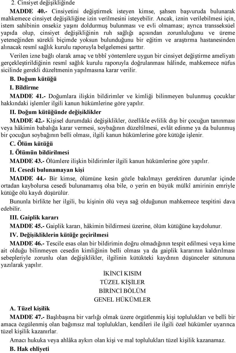 üreme yeteneğinden sürekli biçimde yoksun bulunduğunu bir eğitim ve araştırma hastanesinden alınacak resmî sağlık kurulu raporuyla belgelemesi şarttır.