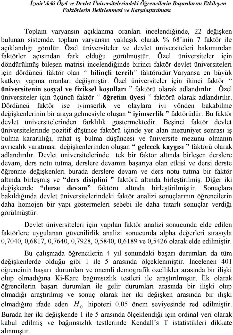 Özel üniversiteler için döndürülmüş bileşen matrisi incelendiğinde birinci faktör devlet üniversiteleri için dördüncü faktör olan bilinçli tercih faktörüdür.