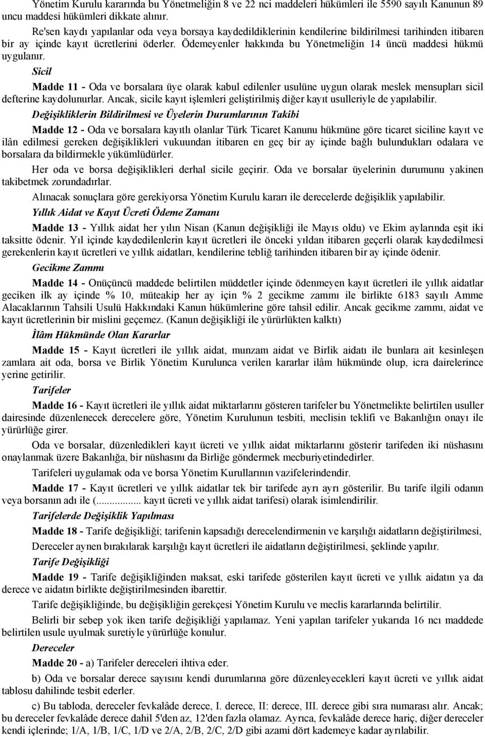 Ödemeyenler hakkında bu Yönetmeliğin 14 üncü maddesi hükmü uygulanır. Sicil Madde 11 - Oda ve borsalara üye olarak kabul edilenler usulüne uygun olarak meslek mensupları sicil defterine kaydolunurlar.