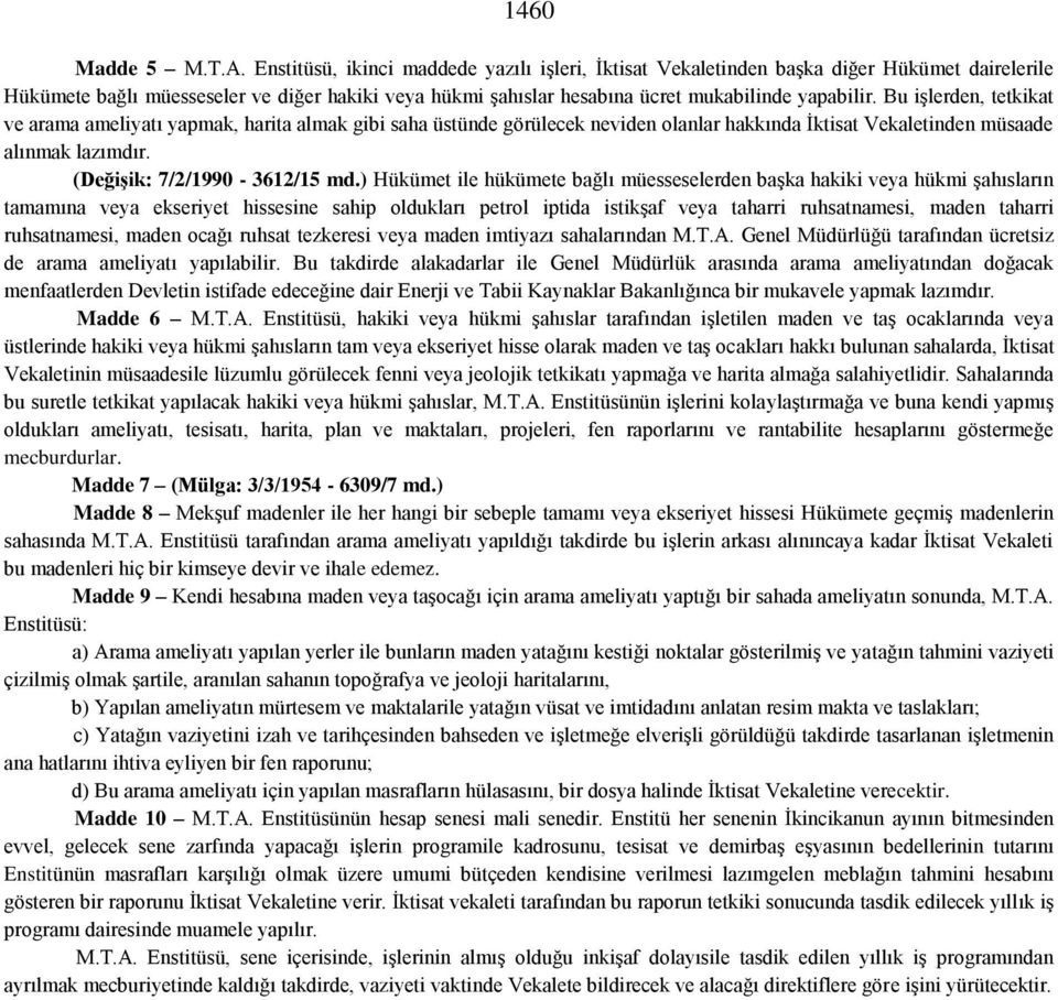 Bu işlerden, tetkikat ve arama ameliyatı yapmak, harita almak gibi saha üstünde görülecek neviden olanlar hakkında İktisat Vekaletinden müsaade alınmak lazımdır. (DeğiĢik: 7/2/1990-3612/15 md.