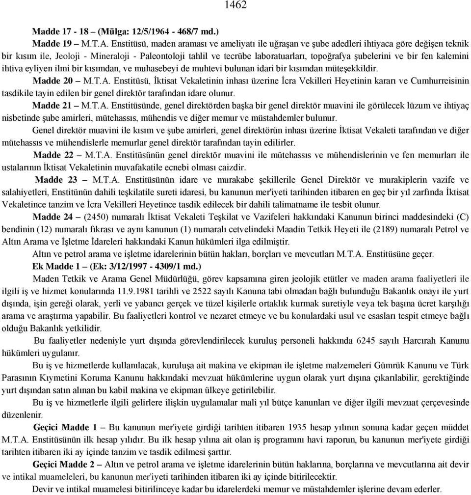 şubelerini ve bir fen kalemini ihtiva eyliyen ilmi bir kısımdan, ve muhasebeyi de muhtevi bulunan idari bir kısımdan müteşekkildir. Madde 20 M.T.A.