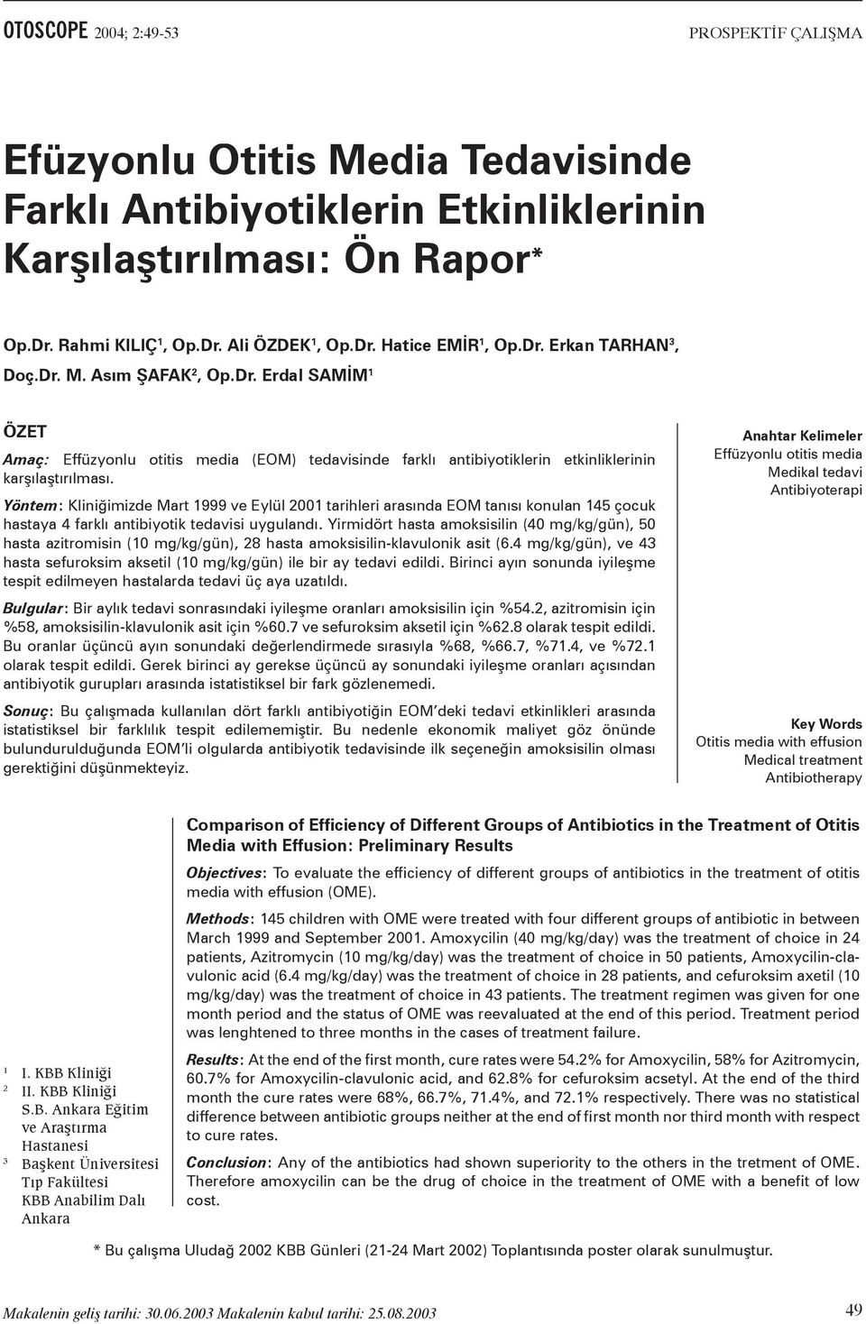 Yöntem: Kliniğimizde Mart 1999 ve Eylül 2001 tarihleri arasında EOM tanısı konulan 145 çocuk hastaya 4 farklı antibiyotik tedavisi uygulandı.