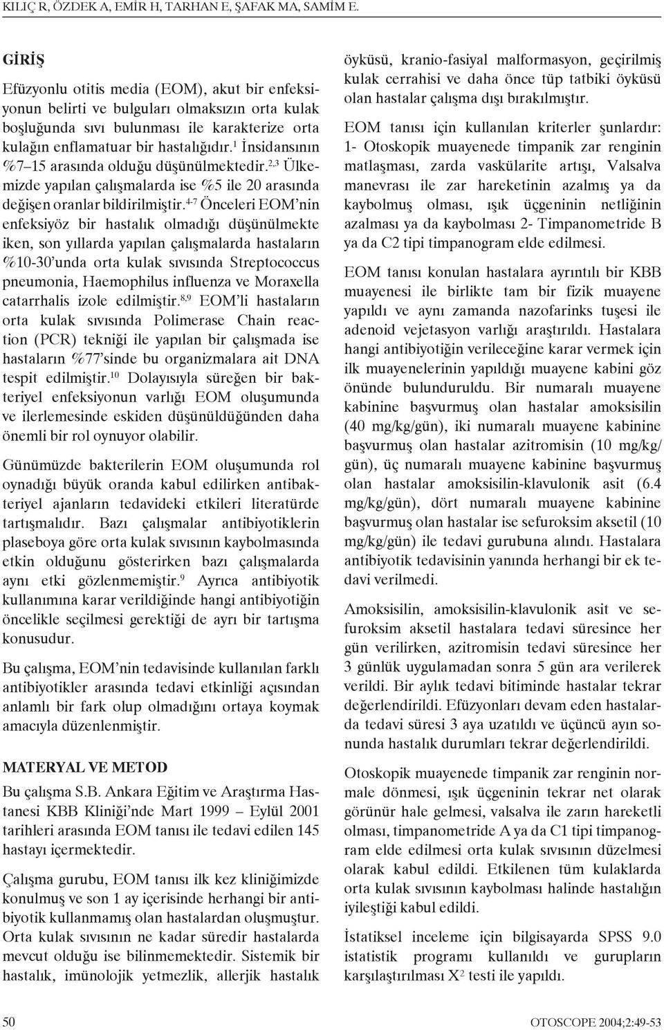 1 İnsidansının %7 15 arasında olduğu düşünülmektedir. 2,3 Ülkemizde yapılan çalışmalarda ise %5 ile 20 arasında değişen oranlar bildirilmiştir.