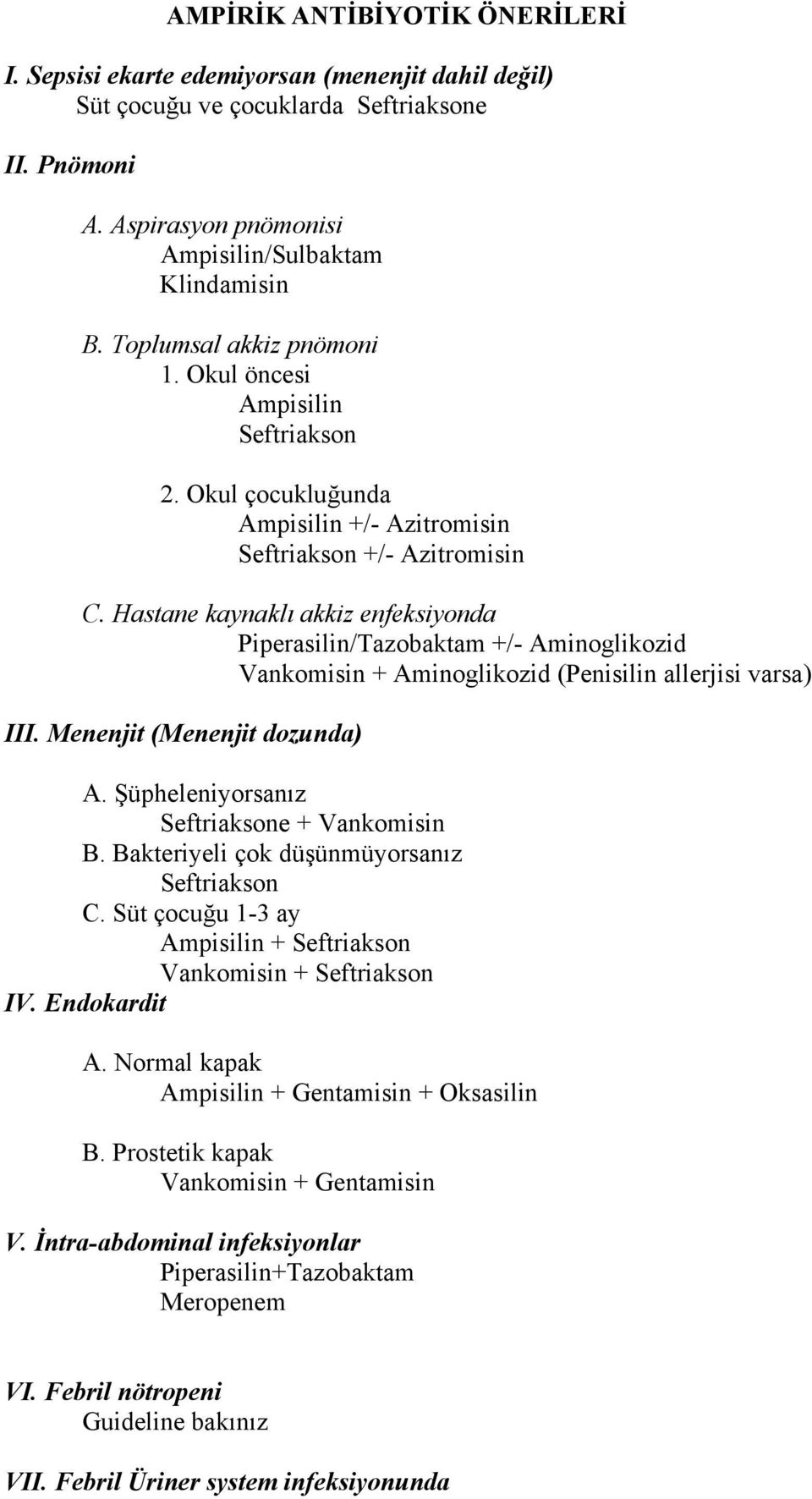 Hastane kaynaklı akkiz enfeksiyonda Piperasilin/Tazobaktam +/- Aminoglikozid Vankomisin + Aminoglikozid (Penisilin allerjisi varsa) III. Menenjit (Menenjit dozunda) A.
