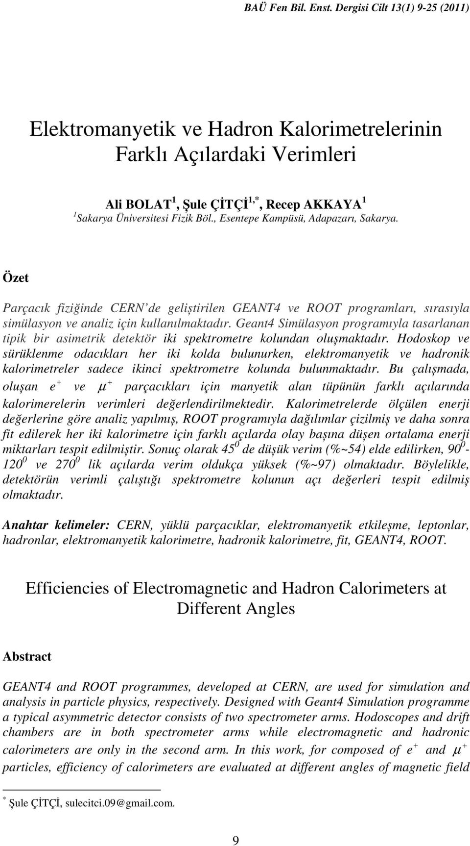 Geant4 Simülasyon programıyla tasarlanan tipik bir asimetrik detektör iki spektrometre kolundan olușmaktadır.