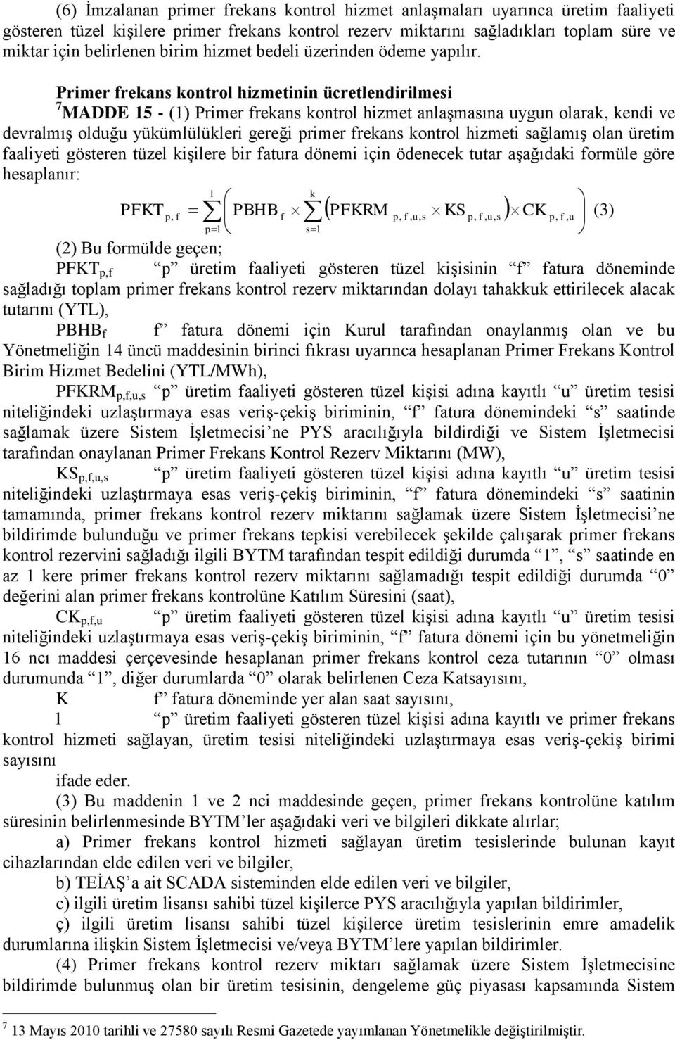 Primer frekans kontrol hizmetinin ücretlendirilmesi 7 MADDE 15 - (1) Primer frekans kontrol hizmet anlaşmasına uygun olarak, kendi ve devralmış olduğu yükümlülükleri gereği primer frekans kontrol