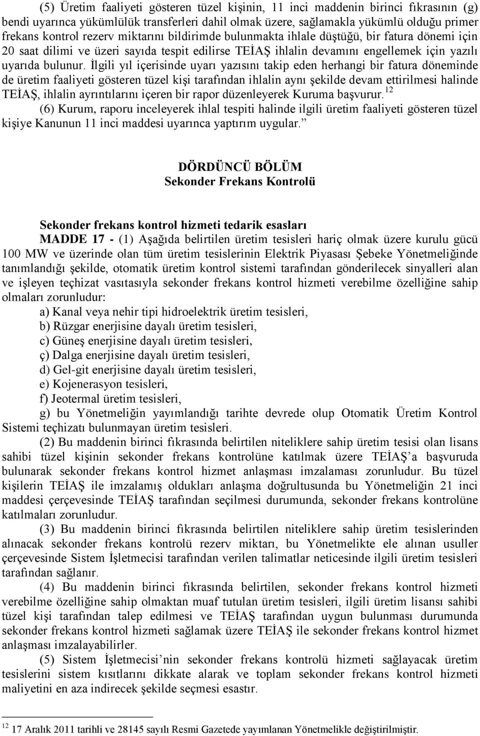 İlgili yıl içerisinde uyarı yazısını takip eden herhangi bir fatura döneminde de üretim faaliyeti gösteren tüzel kişi tarafından ihlalin aynı şekilde devam ettirilmesi halinde TEİAŞ, ihlalin