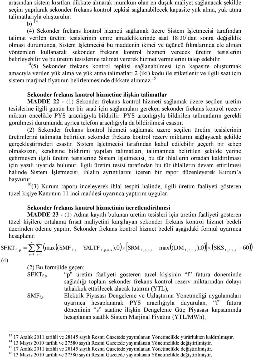 b) 13 (4) Sekonder frekans kontrol hizmeti sağlamak üzere Sistem İşletmecisi tarafından talimat verilen üretim tesislerinin emre amadeliklerinde saat 18:30 dan sonra değişiklik olması durumunda,