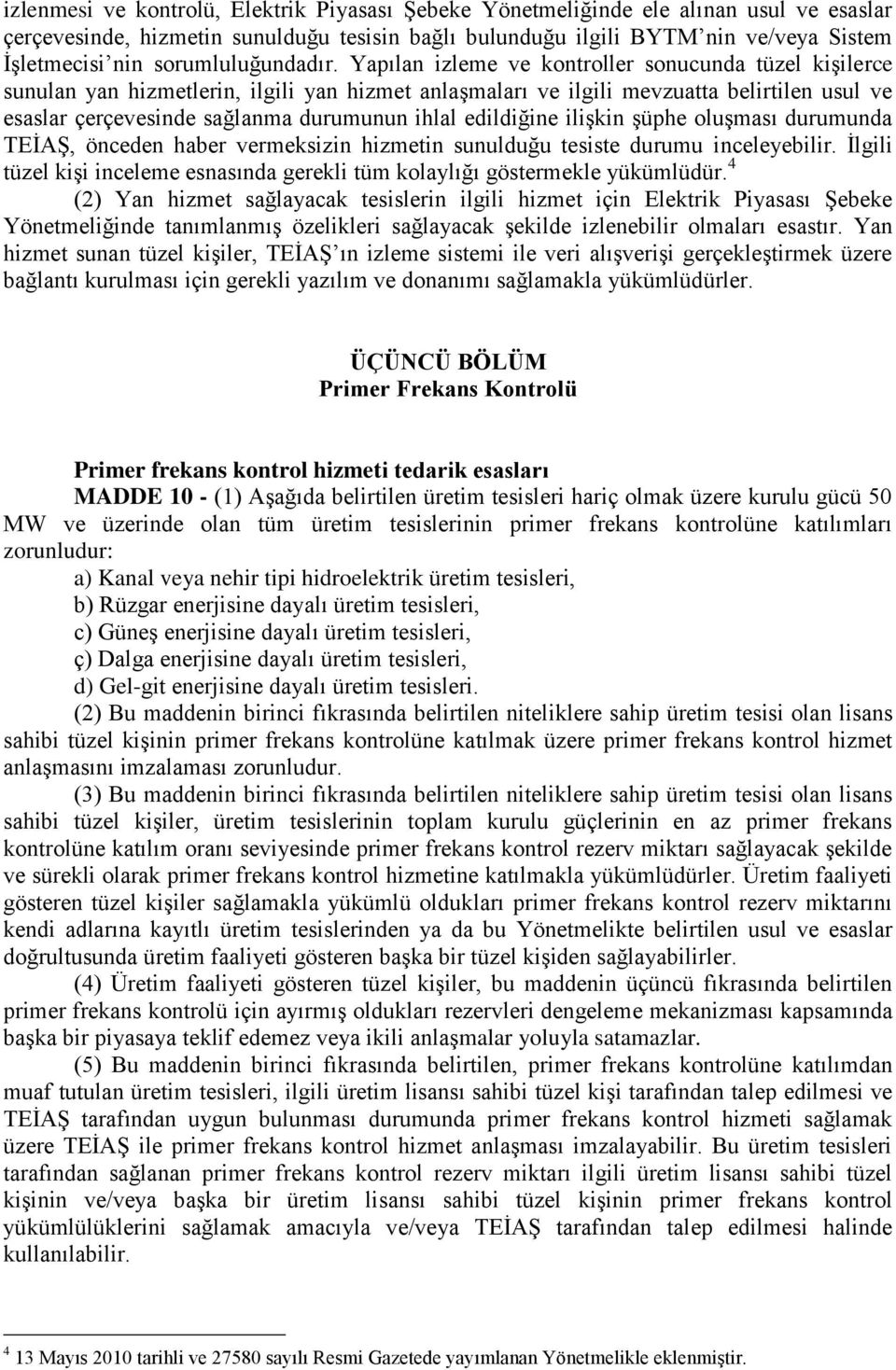 Yapılan izleme ve kontroller sonucunda tüzel kişilerce sunulan yan hizmetlerin, ilgili yan hizmet anlaşmaları ve ilgili mevzuatta belirtilen usul ve esaslar çerçevesinde sağlanma durumunun ihlal