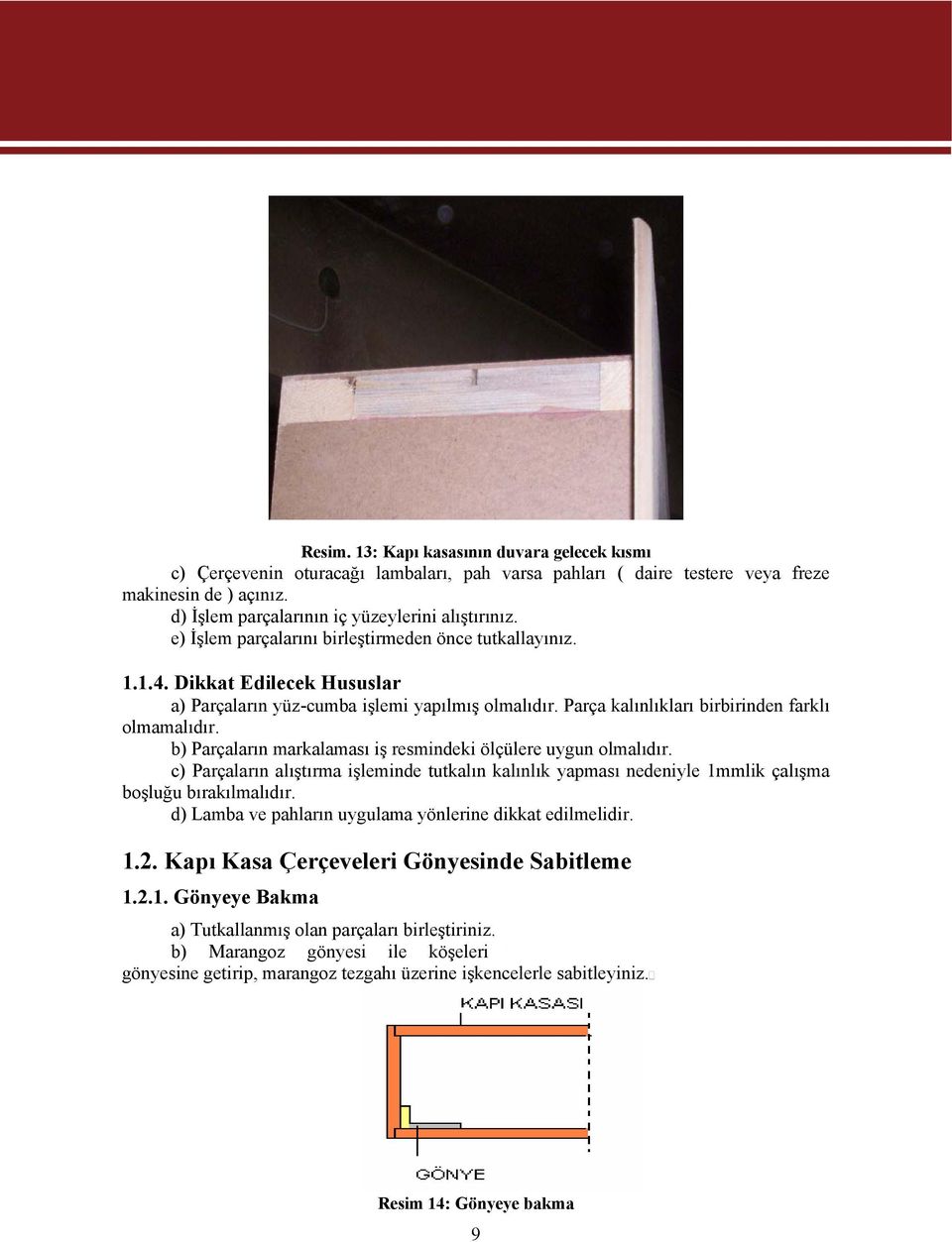 b) Parçaların markalaması iş resmindeki ölçülere uygun olmalıdır. c) Parçaların alıştırma işleminde tutkalın kalınlık yapması nedeniyle 1mmlik çalışma boşluğu bırakılmalıdır.