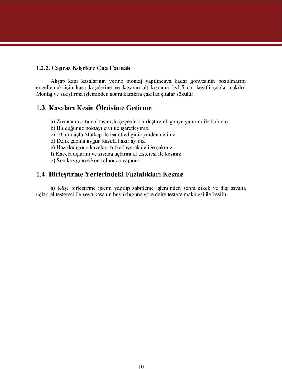 b) Bulduğunuz noktayı çivi ile işaretleyiniz. c) 10 mm uçlu Matkap ile işaretlediğiniz yerden deliniz. d) Delik çapına uygun kavela hazırlayınız.