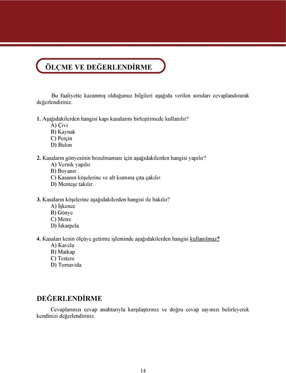 B) Boyanır. C) Kasanın köşelerine ve alt kısmına çıta çakılır. D) Menteşe takılır. 3. Kasaların köşelerine aşağıdakilerden hangisi ile bakılır? A) İşkence B) Gönye C) Metre D) İskarpela 4.