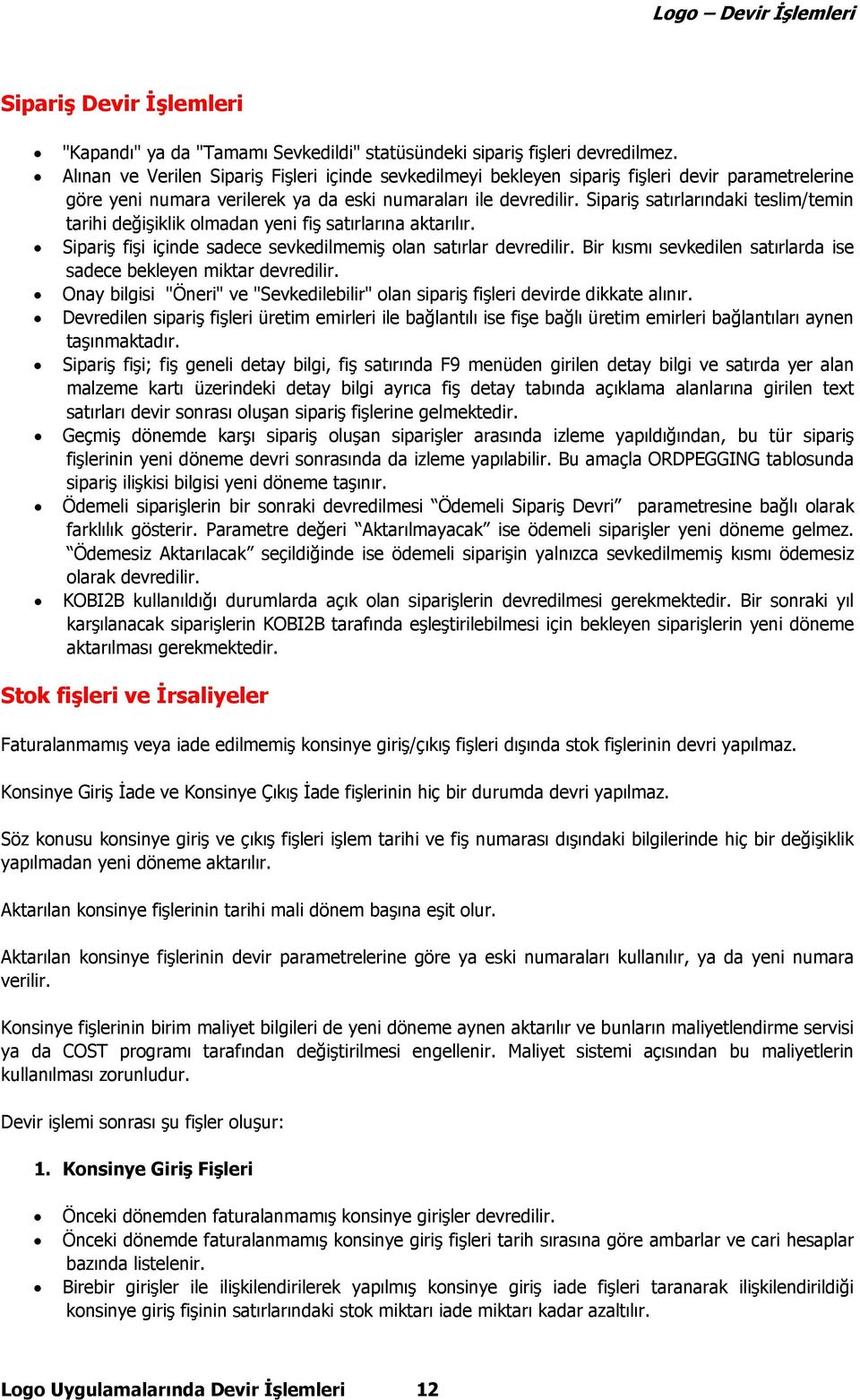 Sipariş satırlarındaki teslim/temin tarihi değişiklik olmadan yeni fiş satırlarına aktarılır. Sipariş fişi içinde sadece sevkedilmemiş olan satırlar devredilir.