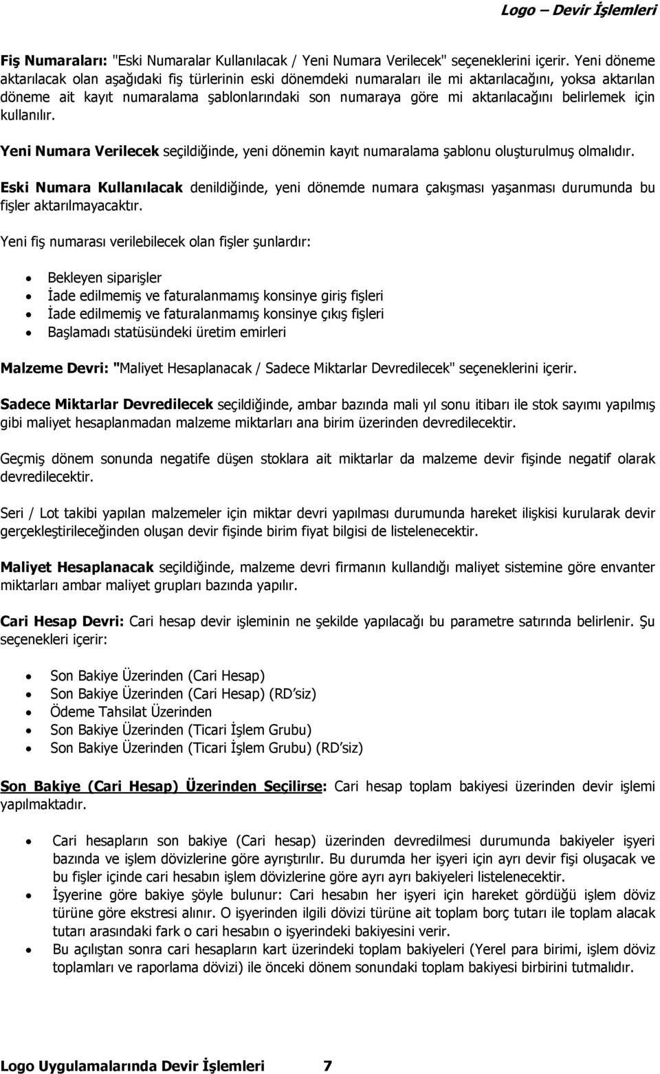 belirlemek için kullanılır. Yeni Numara Verilecek seçildiğinde, yeni dönemin kayıt numaralama şablonu oluşturulmuş olmalıdır.