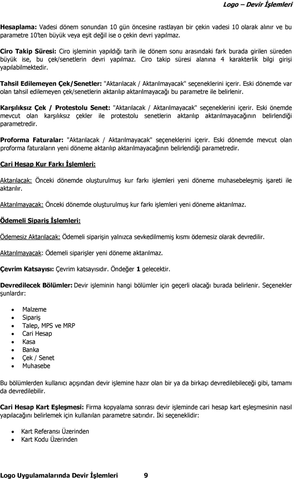 Ciro takip süresi alanına 4 karakterlik bilgi girişi yapılabilmektedir. Tahsil Edilemeyen Çek/Senetler: "Aktarılacak / Aktarılmayacak" seçeneklerini içerir.