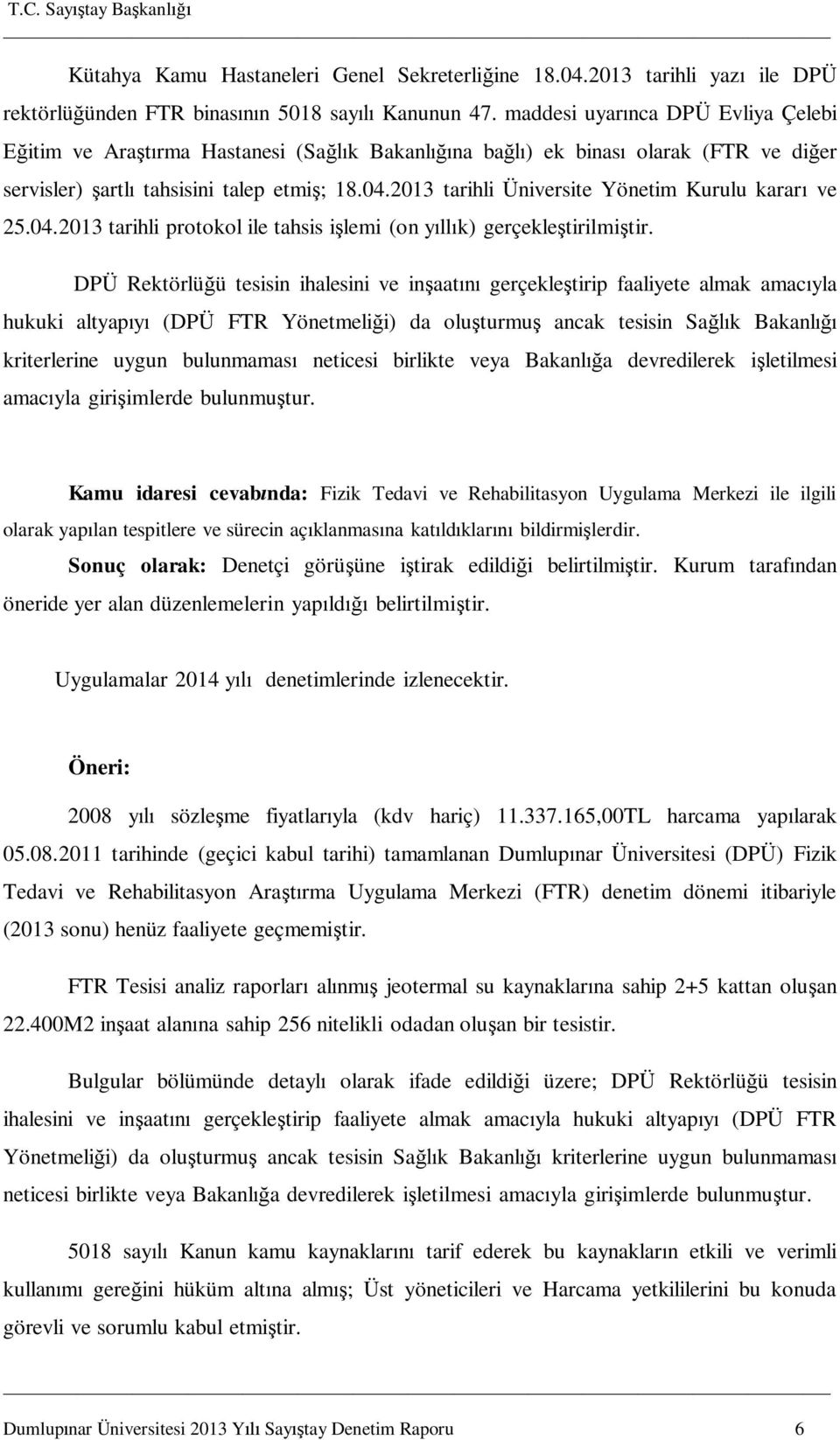 2013 tarihli Üniversite Yönetim Kurulu karar ve 25.04.2013 tarihli protokol ile tahsis i lemi (on y ll k) gerçekle tirilmi tir.