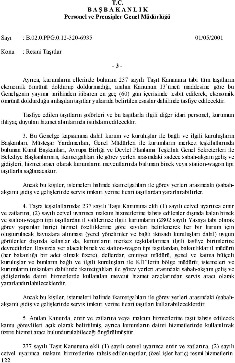 Tasfiye edilen taşıtların şoförleri ve bu taşıtlarla ilgili diğer idari personel, kurumun ihtiyaç duyulan hizmet alanlarında istihdam edilecektir. 3.