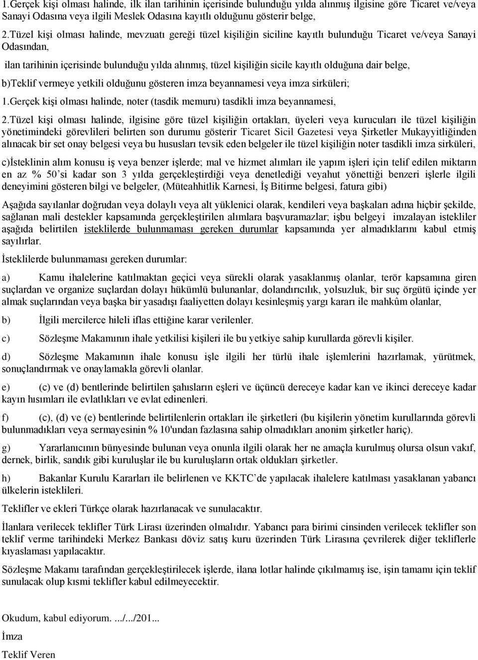 kayıtlı olduğuna dair belge, b)teklif vermeye yetkili olduğunu gösteren imza beyannamesi veya imza sirküleri; 1.Gerçek kişi olması halinde, noter (tasdik memuru) tasdikli imza beyannamesi, 2.