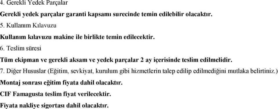 Teslim süresi Tüm ekipman ve gerekli aksam ve yedek parçalar 2 ay içerisinde teslim edilmelidir. 7.