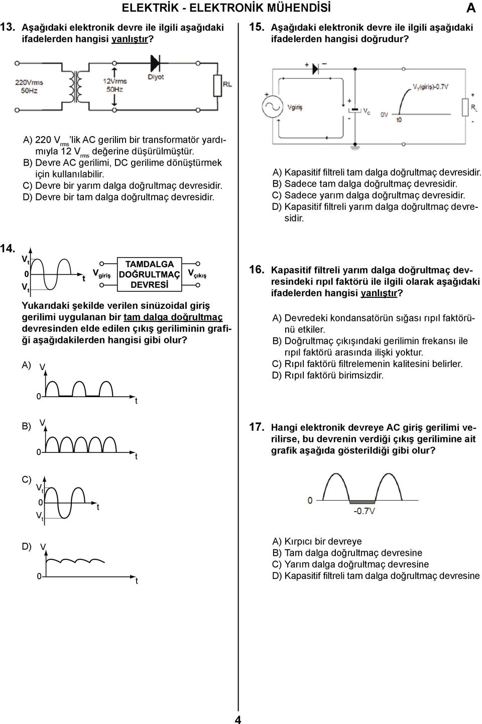 C) Devre bir yarım dalga doğrultmaç devresidir. D) Devre bir tam dalga doğrultmaç devresidir. ) Kapasitif filtreli tam dalga doğrultmaç devresidir. B) Sadece tam dalga doğrultmaç devresidir.